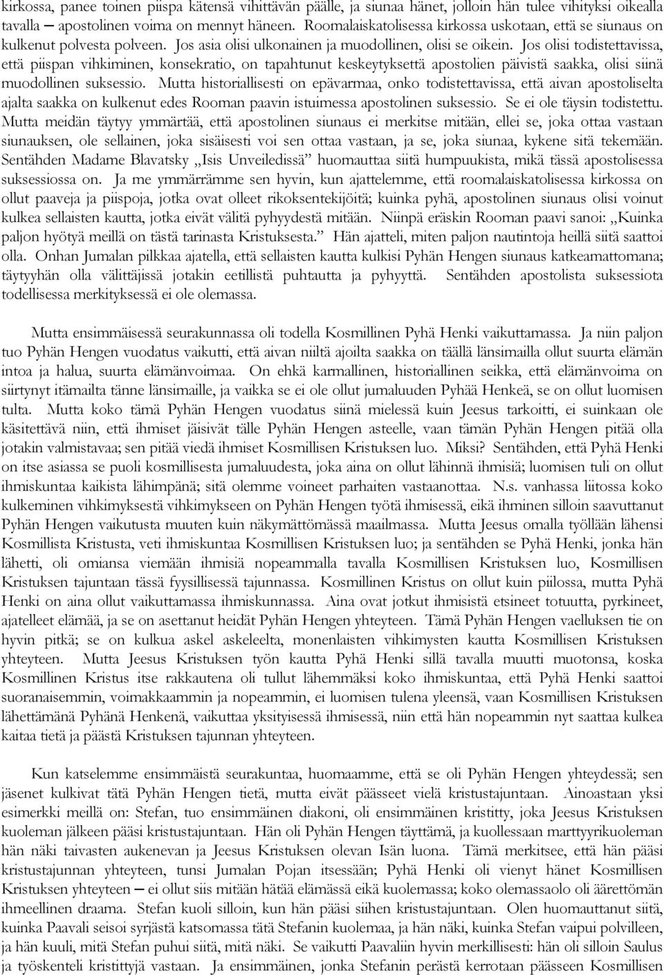 Jos olisi todistettavissa, että piispan vihkiminen, konsekratio, on tapahtunut keskeytyksettä apostolien päivistä saakka, olisi siinä muodollinen suksessio.