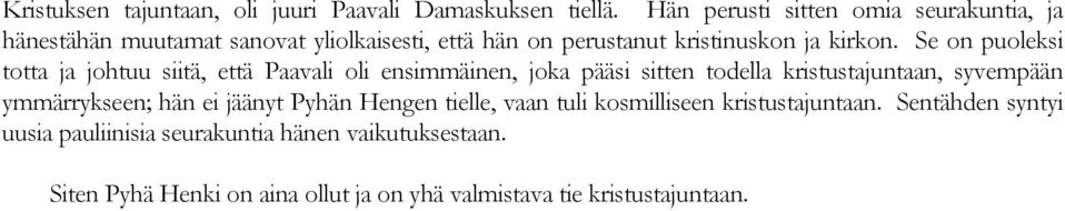Se on puoleksi totta ja johtuu siitä, että Paavali oli ensimmäinen, joka pääsi sitten todella kristustajuntaan, syvempään ymmärrykseen;