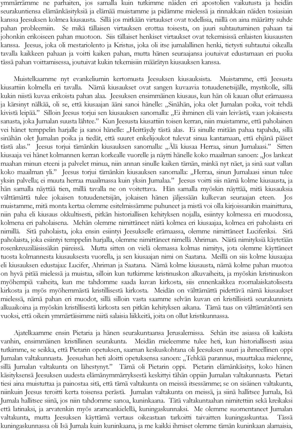 Se mikä tällaisen virtauksen erottaa toisesta, on juuri suhtautuminen pahaan tai johonkin erikoiseen pahan muotoon. Siis tällaiset henkiset virtaukset ovat tekemisissä erilaisten kiusausten kanssa.