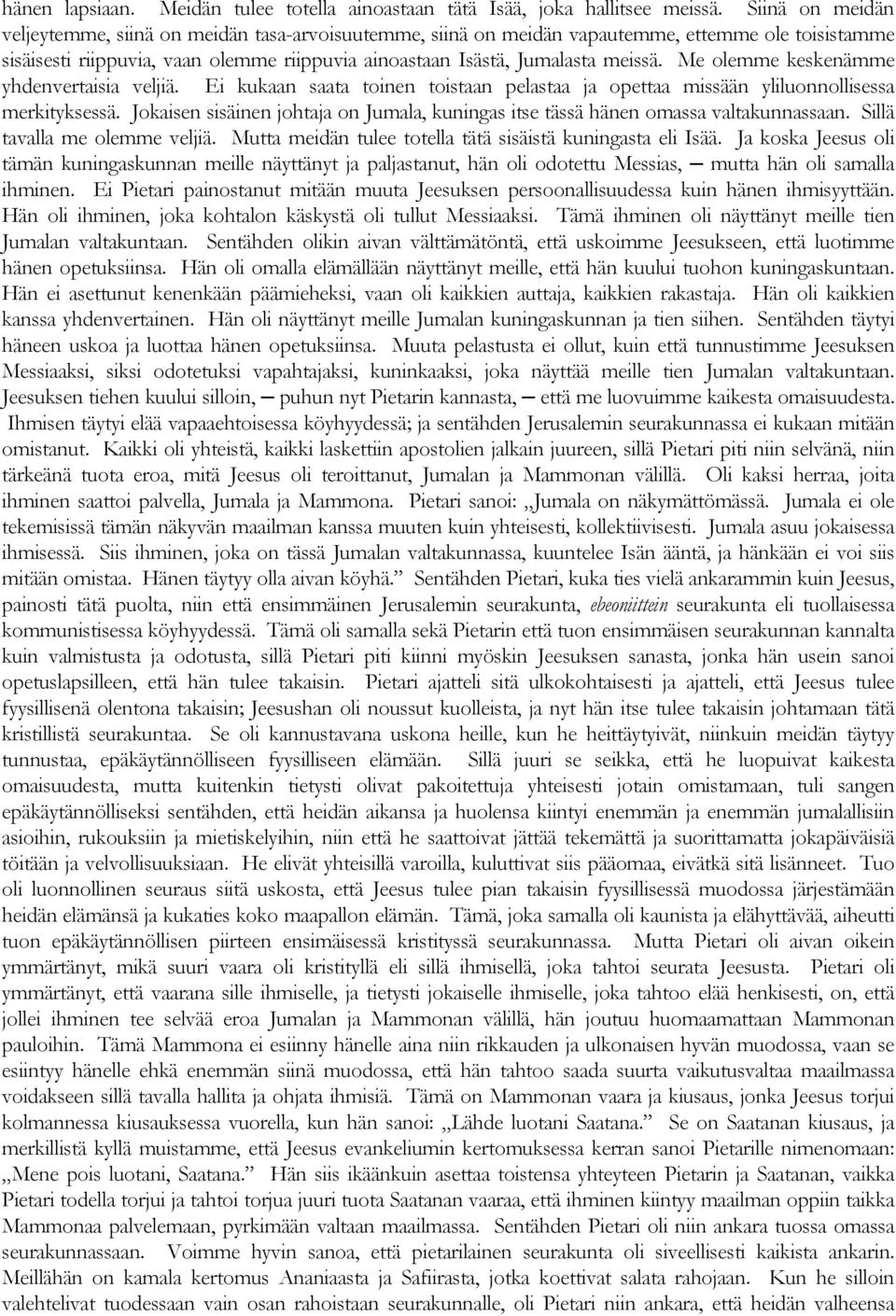 Me olemme keskenämme yhdenvertaisia veljiä. Ei kukaan saata toinen toistaan pelastaa ja opettaa missään yliluonnollisessa merkityksessä.