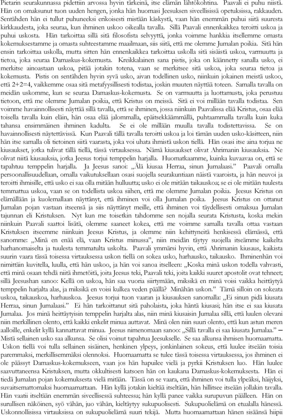Sentähden hän ei tullut puhuneeksi erikoisesti mistään käskystä, vaan hän enemmän puhui siitä suuresta kirkkaudesta, joka seuraa, kun ihminen uskoo oikealla tavalla.