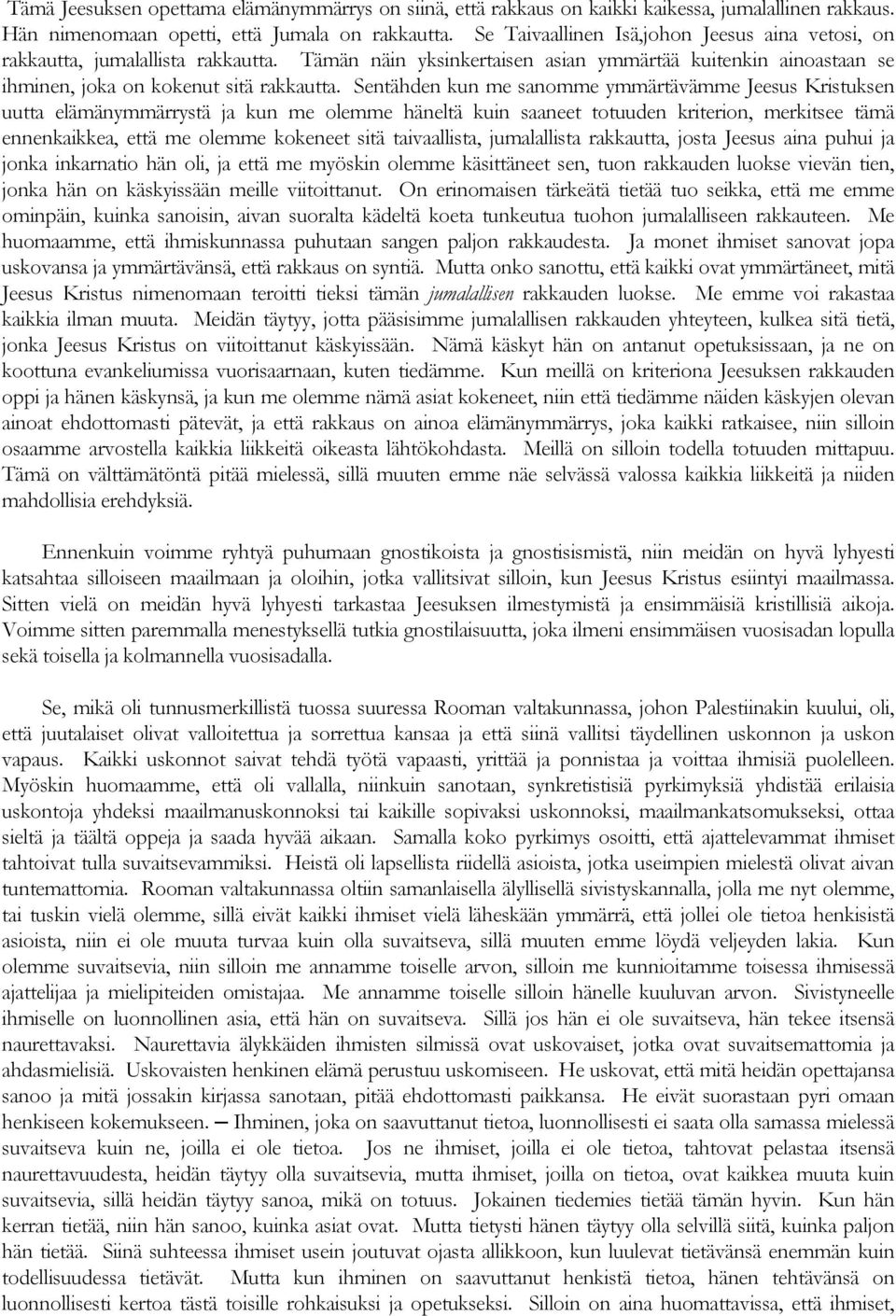 Sentähden kun me sanomme ymmärtävämme Jeesus Kristuksen uutta elämänymmärrystä ja kun me olemme häneltä kuin saaneet totuuden kriterion, merkitsee tämä ennenkaikkea, että me olemme kokeneet sitä