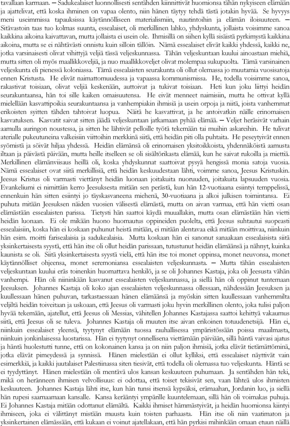 Se hyvyys meni useimmissa tapauksissa käytännölliseen materialismiin, nautintoihin ja elämän iloisuuteen.