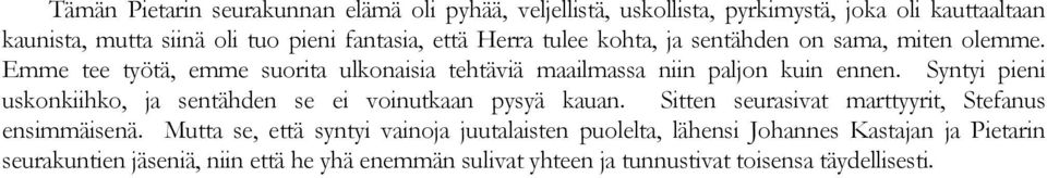Syntyi pieni uskonkiihko, ja sentähden se ei voinutkaan pysyä kauan. Sitten seurasivat marttyyrit, Stefanus ensimmäisenä.