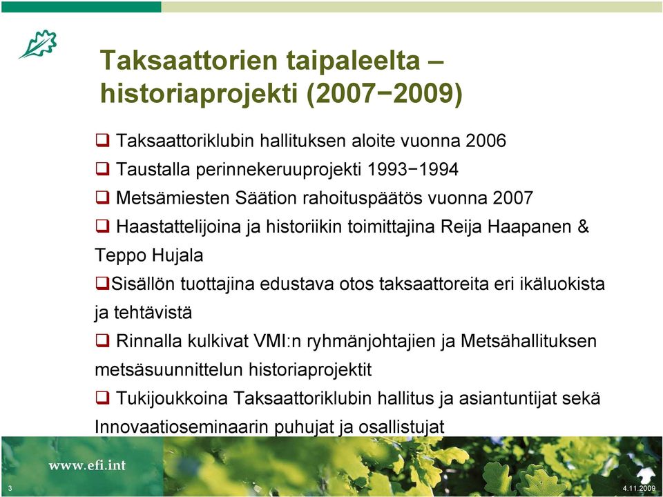 Sisällön tuottajina edustava otos taksaattoreita eri ikäluokista ja tehtävistä Rinnalla kulkivat VMI:n ryhmänjohtajien ja