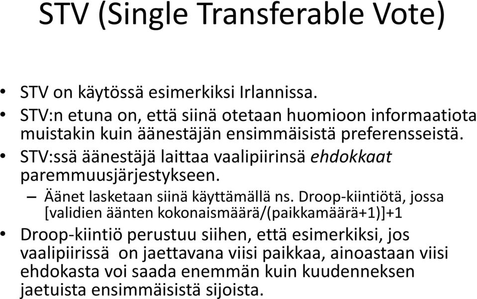 STV:ssä äänestäjä laittaa vaalipiirinsä ehdokkaat paremmuusjärjestykseen. Äänet lasketaan siinä käyttämällä ns.