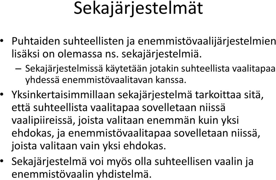 Yksinkertaisimmillaan sekajärjestelmä tarkoittaa sitä, että suhteellista vaalitapaa sovelletaan niissä vaalipiireissä, joista