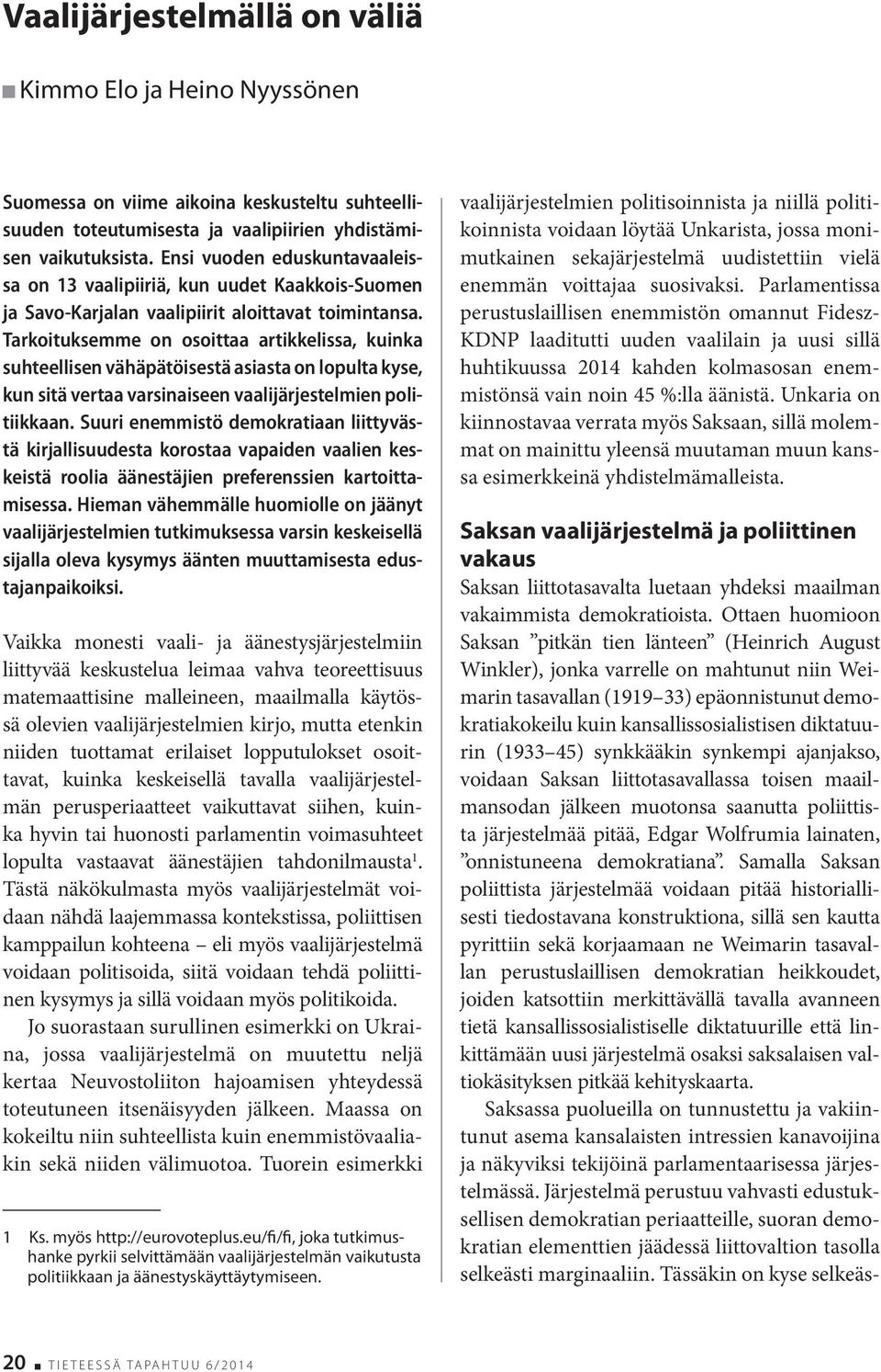 Tarkoituksemme on osoittaa artikkelissa, kuinka suhteellisen vähäpätöisestä asiasta on lopulta kyse, kun sitä vertaa varsinaiseen vaalijärjestelmien politiikkaan.