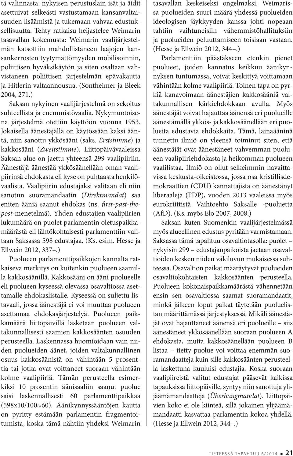siten osaltaan vahvistaneen poliittisen järjestelmän epävakautta ja Hitlerin valtaannousua. (Sontheimer ja Bleek 2004, 271.