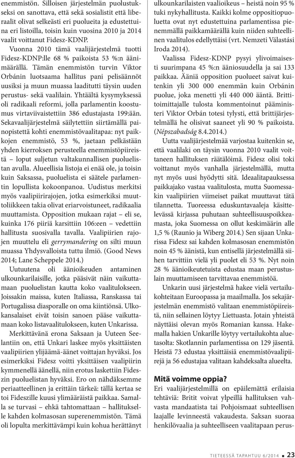 voittanut Fidesz-KDNP. Vuonna 2010 tämä vaalijärjestelmä tuotti Fidesz-KDNP:lle 68 % paikoista 53 %:n äänimäärällä.