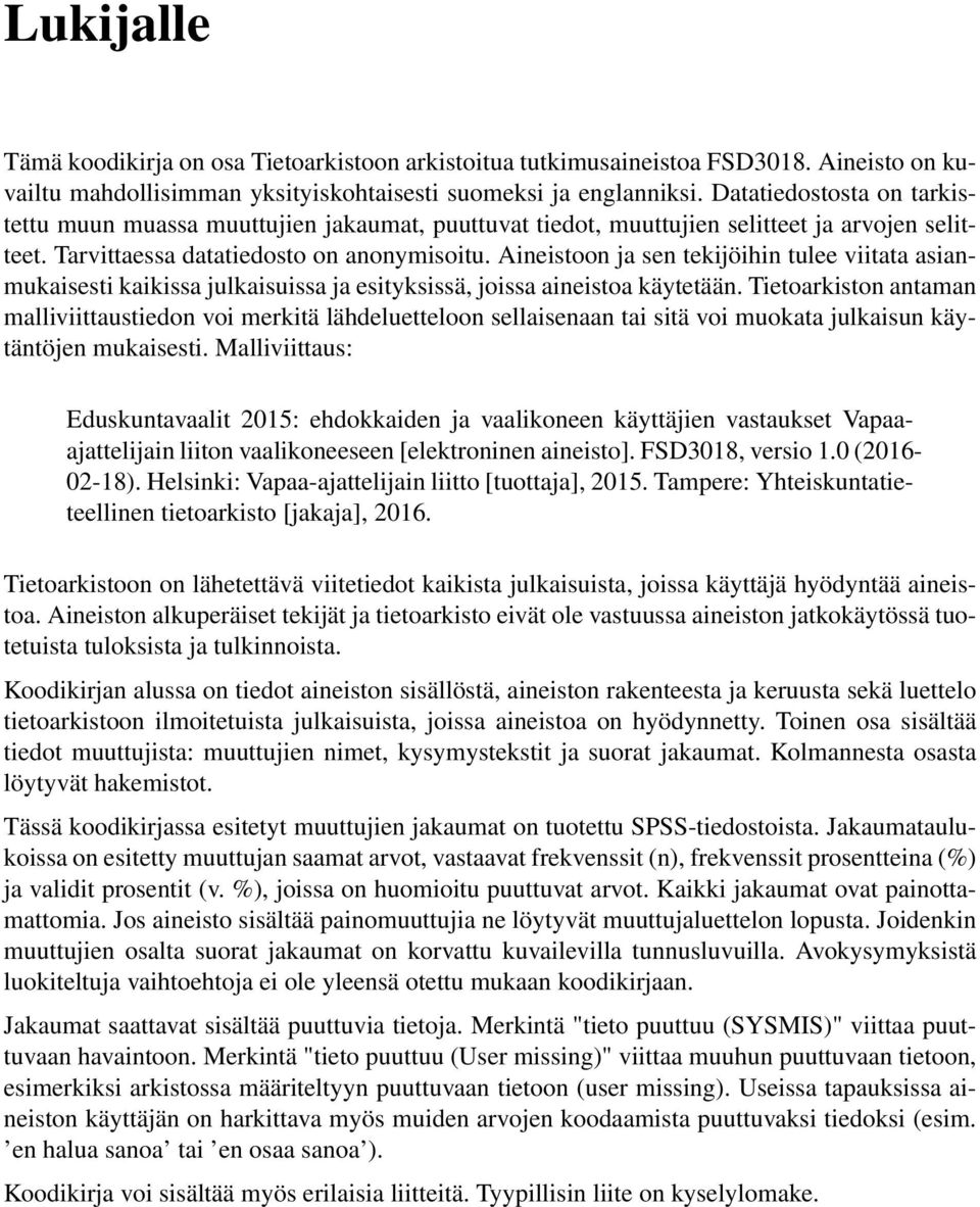 Aineistoon ja sen tekijöihin tulee viitata asianmukaisesti kaikissa julkaisuissa ja esityksissä, joissa aineistoa käytetään.