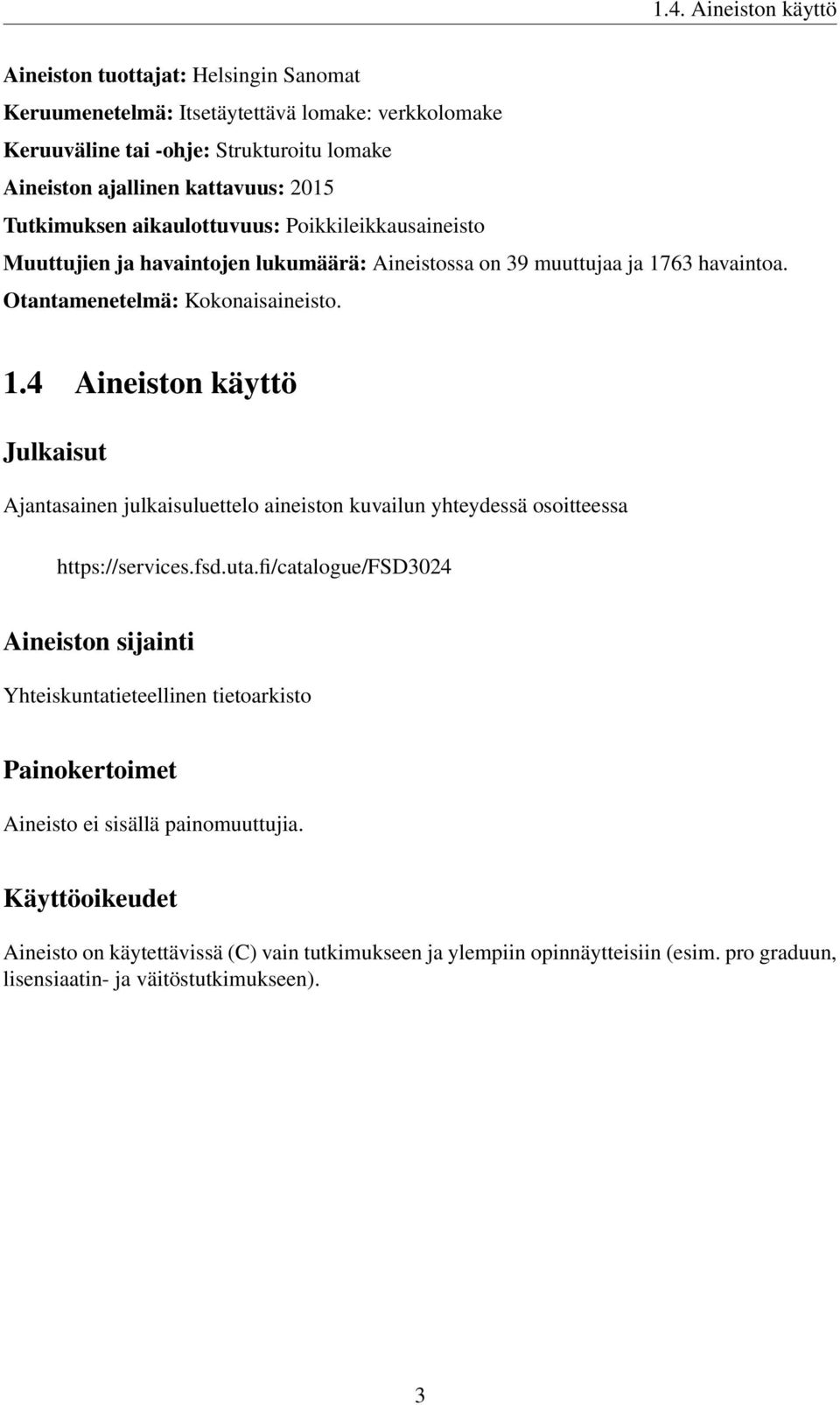 63 havaintoa. Otantamenetelmä: Kokonaisaineisto. 1.4 Aineiston käyttö Julkaisut Ajantasainen julkaisuluettelo aineiston kuvailun yhteydessä osoitteessa https://services.fsd.uta.