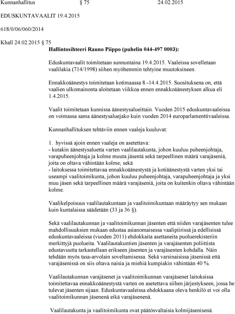 Vuoden 2015 eduskuntavaaleissa on voimassa sama äänestysaluejako kuin vuoden 2014 europarlamenttivaaleissa. Kunnanhallituksen tehtäviin ennen vaaleja kuuluvat: 1.