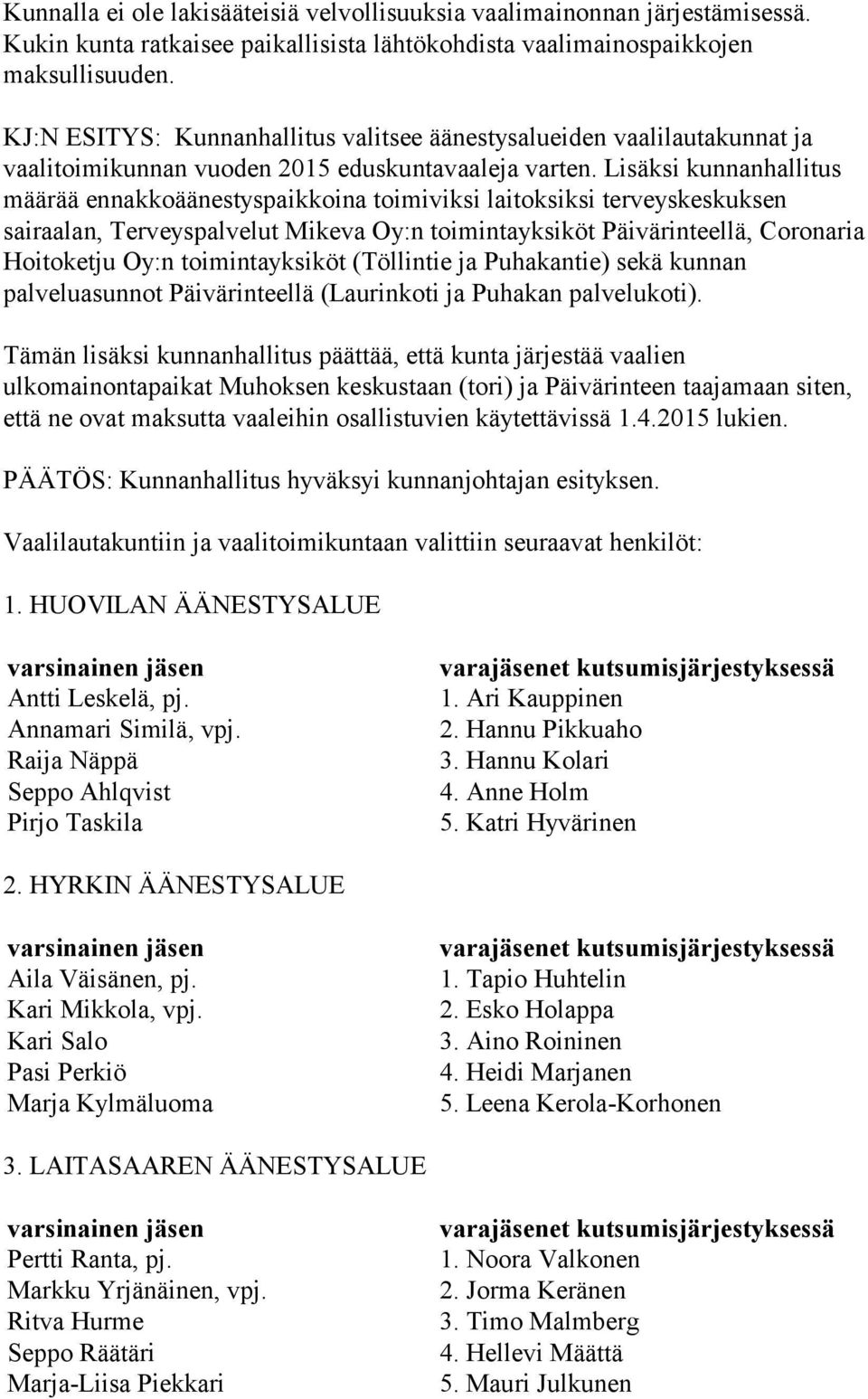 Lisäksi kunnanhallitus määrää ennakkoäänestyspaikkoina toimiviksi laitoksiksi terveyskeskuksen sairaalan, Terveyspalvelut Mikeva Oy:n toimintayksiköt Päivärinteellä, Coronaria Hoitoketju Oy:n