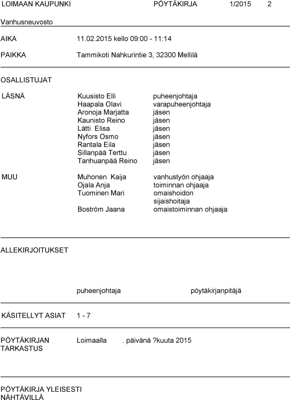 Marjatta jäsen Kaunisto Reino jäsen Lätti Elisa jäsen Nyfors Osmo jäsen Rantala Eila jäsen Sillanpää Terttu jäsen Tanhuanpää Reino jäsen MUU Muhonen Kaija