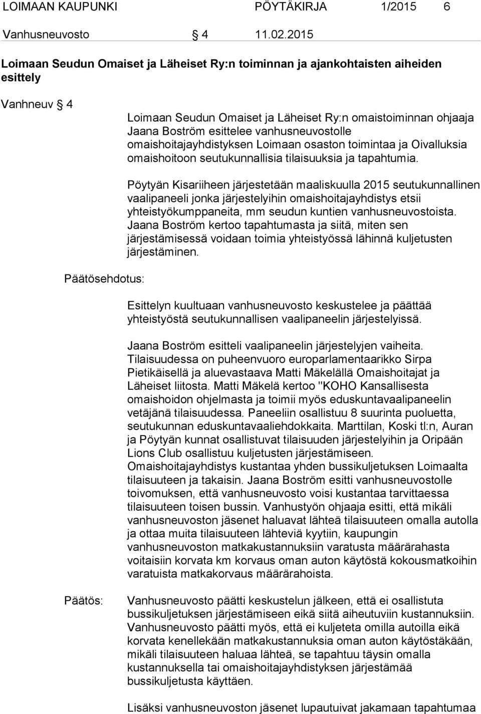 vanhusneuvostolle omaishoitajayhdistyksen Loimaan osaston toimintaa ja Oivalluksia omaishoitoon seutukunnallisia tilaisuuksia ja tapahtumia.