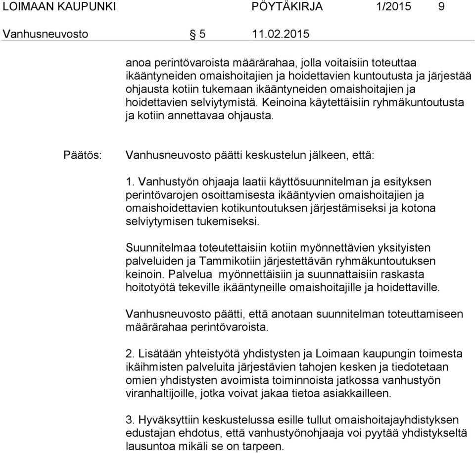 hoidettavien selviytymistä. Keinoina käytettäisiin ryhmäkuntoutusta ja kotiin annettavaa ohjausta. Vanhusneuvosto päätti keskustelun jälkeen, että: 1.