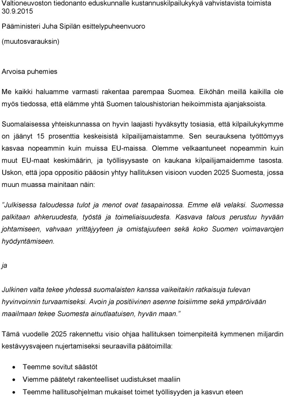 Eiköhän meillä kaikilla ole myös tiedossa, että elämme yhtä Suomen taloushistorian heikoimmista ajanjaksoista.