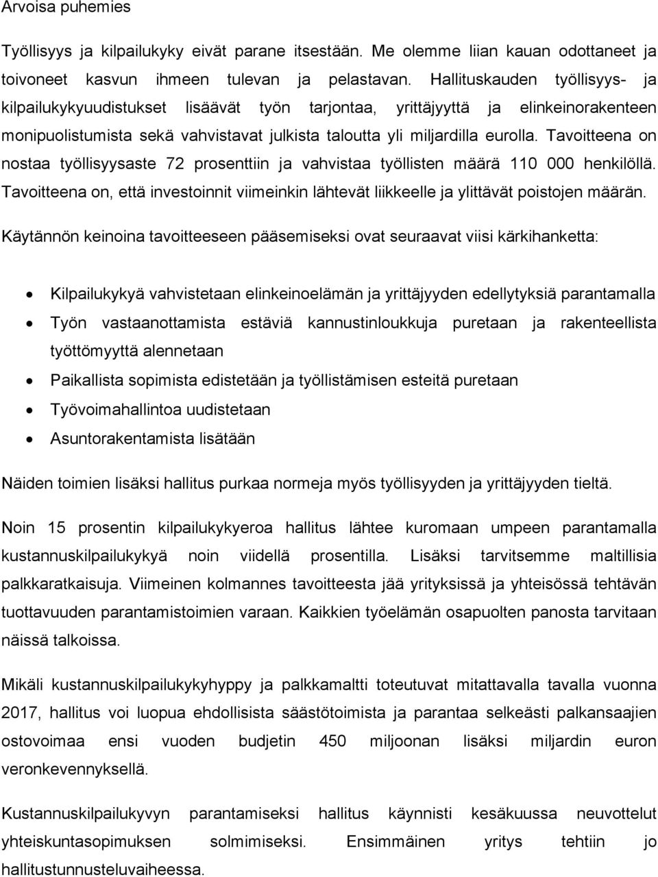 Tavoitteena on nostaa työllisyysaste 72 prosenttiin ja vahvistaa työllisten määrä 110 000 henkilöllä. Tavoitteena on, että investoinnit viimeinkin lähtevät liikkeelle ja ylittävät poistojen määrän.