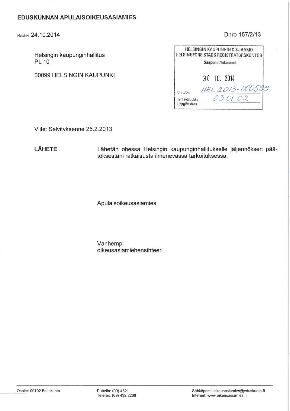 SaapunuVlnkommit 30, 10, 20U Onro/Dnr Tehtäväluokka Uppgihsklass /-/"- ('. j / 'f \. Viite: Selvityksenne 25.2.2013 LÄHETE Lähetän ohessa Helsingin kaupunginhallitukselle jäljennöksen päätöksestäni ratkaisusta ilmenevässä tarkoituksessa.