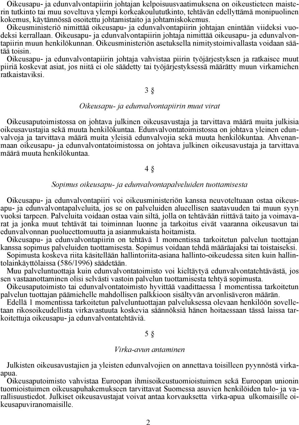 Oikeusapu- ja edunvalvontapiirin johtaja nimittää oikeusapu- ja edunvalvontapiirin muun henkilökunnan. Oikeusministeriön asetuksella nimitystoimivallasta voidaan säätää toisin.