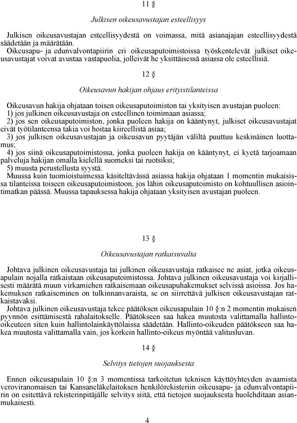 12 Oikeusavun hakijan ohjaus erityistilanteissa Oikeusavun hakija ohjataan toisen oikeusaputoimiston tai yksityisen avustajan puoleen: 1) jos julkinen oikeusavustaja on esteellinen toimimaan asiassa;