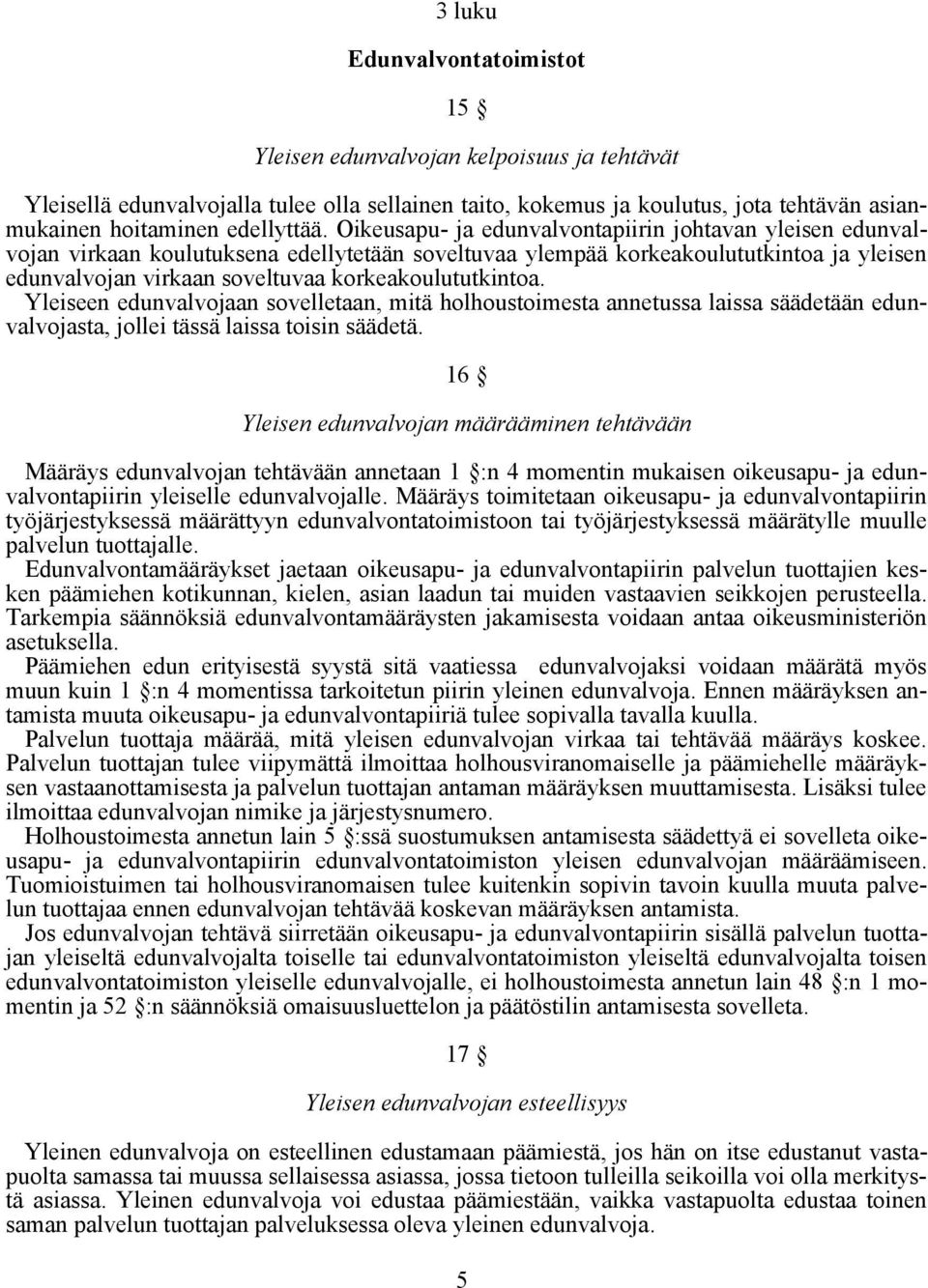 korkeakoulututkintoa. Yleiseen edunvalvojaan sovelletaan, mitä holhoustoimesta annetussa laissa säädetään edunvalvojasta, jollei tässä laissa toisin säädetä.