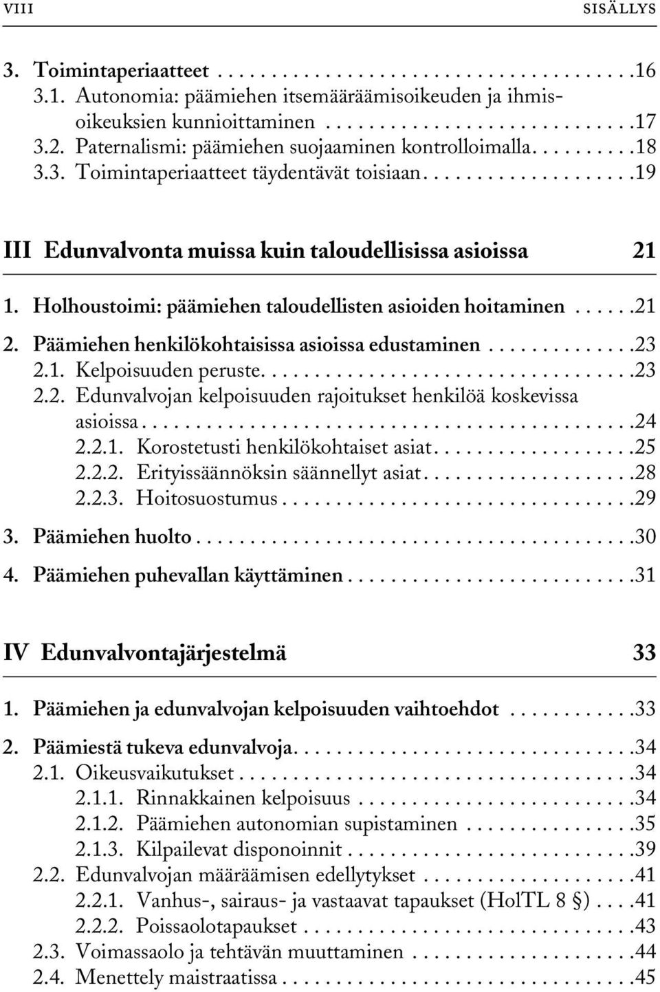 Holhoustoimi: päämiehen taloudellisten asioiden hoitaminen......21 2. Päämiehen henkilökohtaisissa asioissa edustaminen..............23 2.1. Kelpoisuuden peruste...................................23 2.2. Edunvalvojan kelpoisuuden rajoitukset henkilöä koskevissa asioissa.