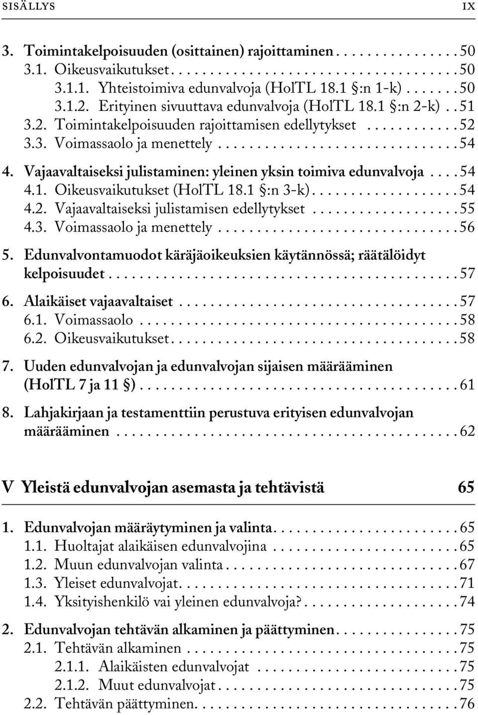 Vajaavaltaiseksi julistaminen: yleinen yksin toimiva edunvalvoja.... 54 4.1. Oikeusvaikutukset (HolTL 18.1 :n 3-k)................... 54 4.2. Vajaavaltaiseksi julistamisen edellytykset................... 55 4.