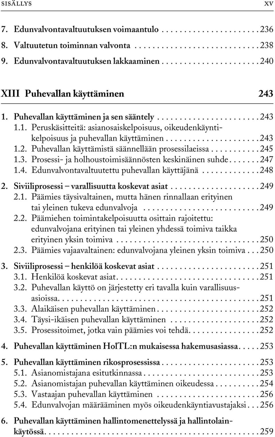 .................... 243 1.2. Puhevallan käyttämistä säännellään prosessilaeissa........... 245 1.3. Prosessi- ja holhoustoimisäännösten keskinäinen suhde....... 247 1.4. Edunvalvontavaltuutettu puhevallan käyttäjänä.