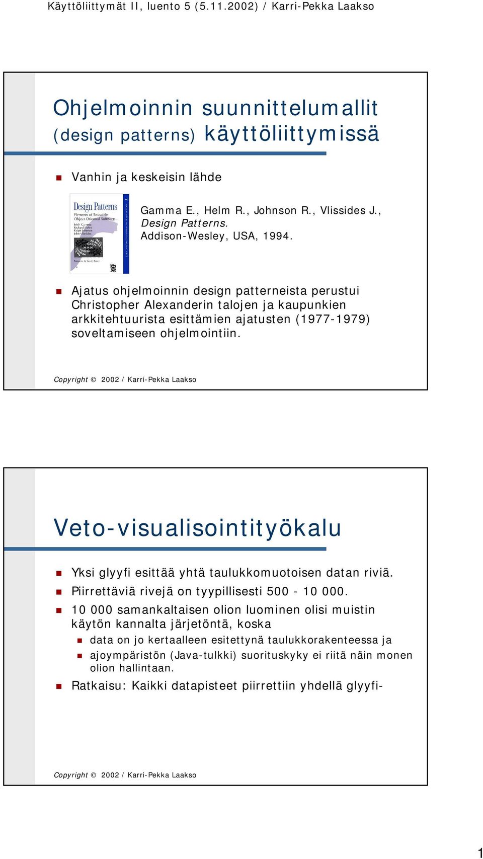 Veto-visualisointityökalu Yksi glyyfi esittää yhtä taulukkomuotoisen datan riviä. Piirrettäviä rivejä on tyypillisesti 500-10 000.