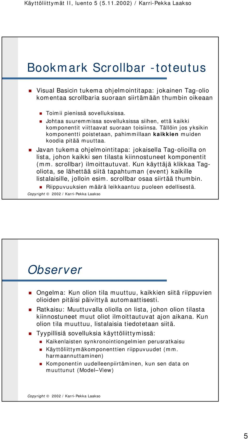 Javan tukema ohjelmointitapa: jokaisella Tag-olioilla on lista, johon kaikki sen tilasta kiinnostuneet komponentit (mm. scrollbar) ilmoittautuvat.