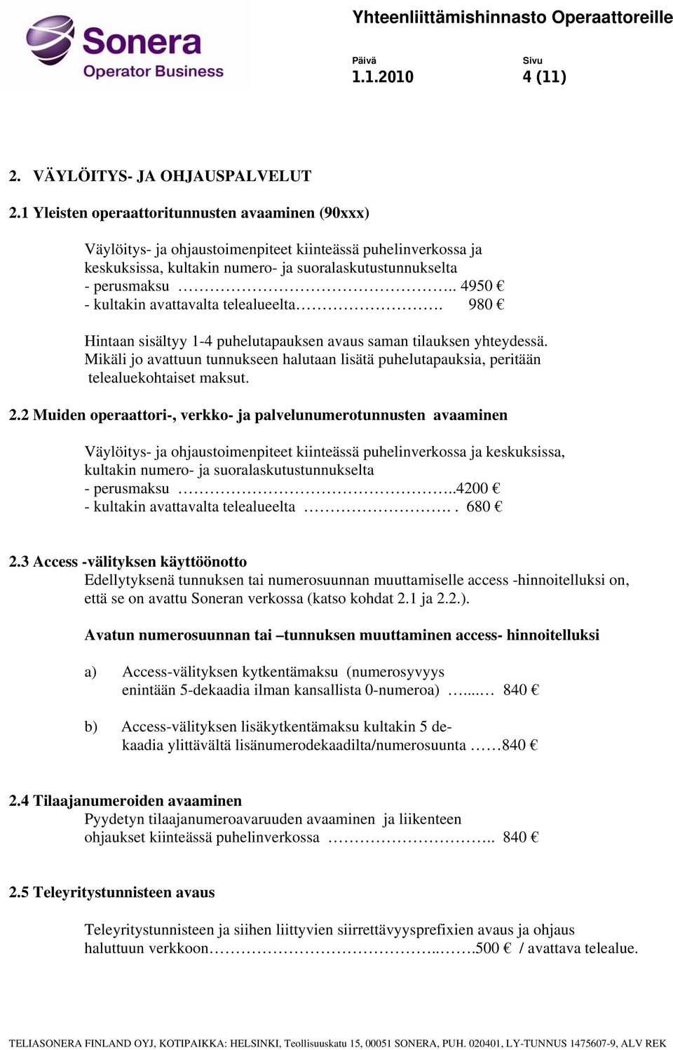 . 4950 - kultakin avattavalta telealueelta. 980 Hintaan sisältyy 1-4 puhelutapauksen avaus saman tilauksen yhteydessä.