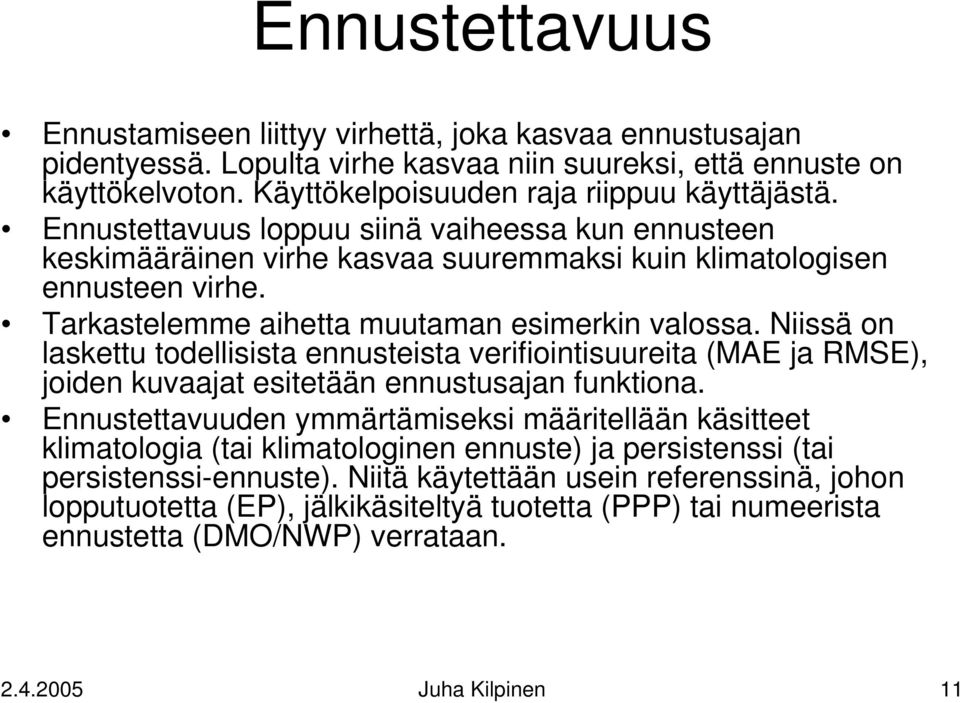 Niissä on laskettu todellisista ennusteista verifiointisuureita (MAE ja RMSE), joiden kuvaajat esitetään ennustusajan funktiona.