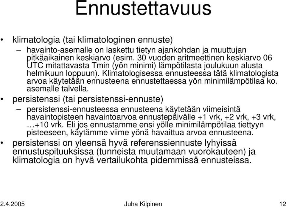 Klimatologisessa ennusteessa tätä klimatologista arvoa käytetään ennusteena ennustettaessa yön minimilämpötilaa ko. asemalle talvella.