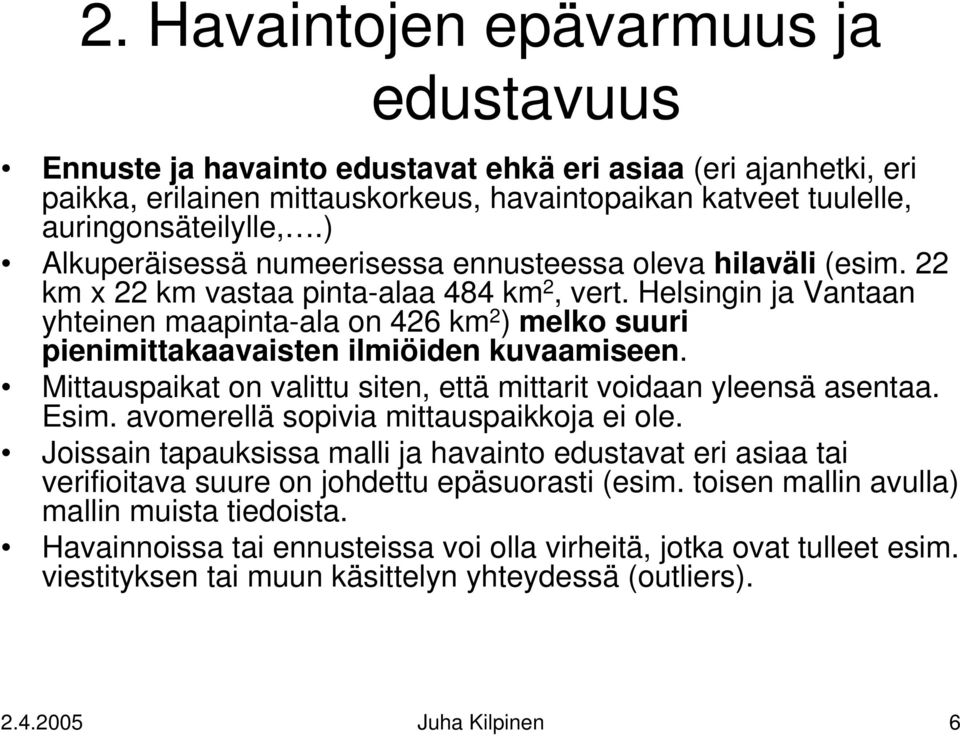 Helsingin ja Vantaan yhteinen maapinta-ala on 426 km 2 ) melko suuri pienimittakaavaisten ilmiöiden kuvaamiseen. Mittauspaikat on valittu siten, että mittarit voidaan yleensä asentaa. Esim.