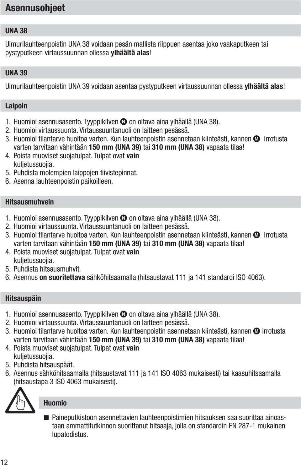 Huomioi virtaussuunta. Virtaussuuntanuoli on laitteen pesässä. 3. Huomioi tilantarve huoltoa varten.