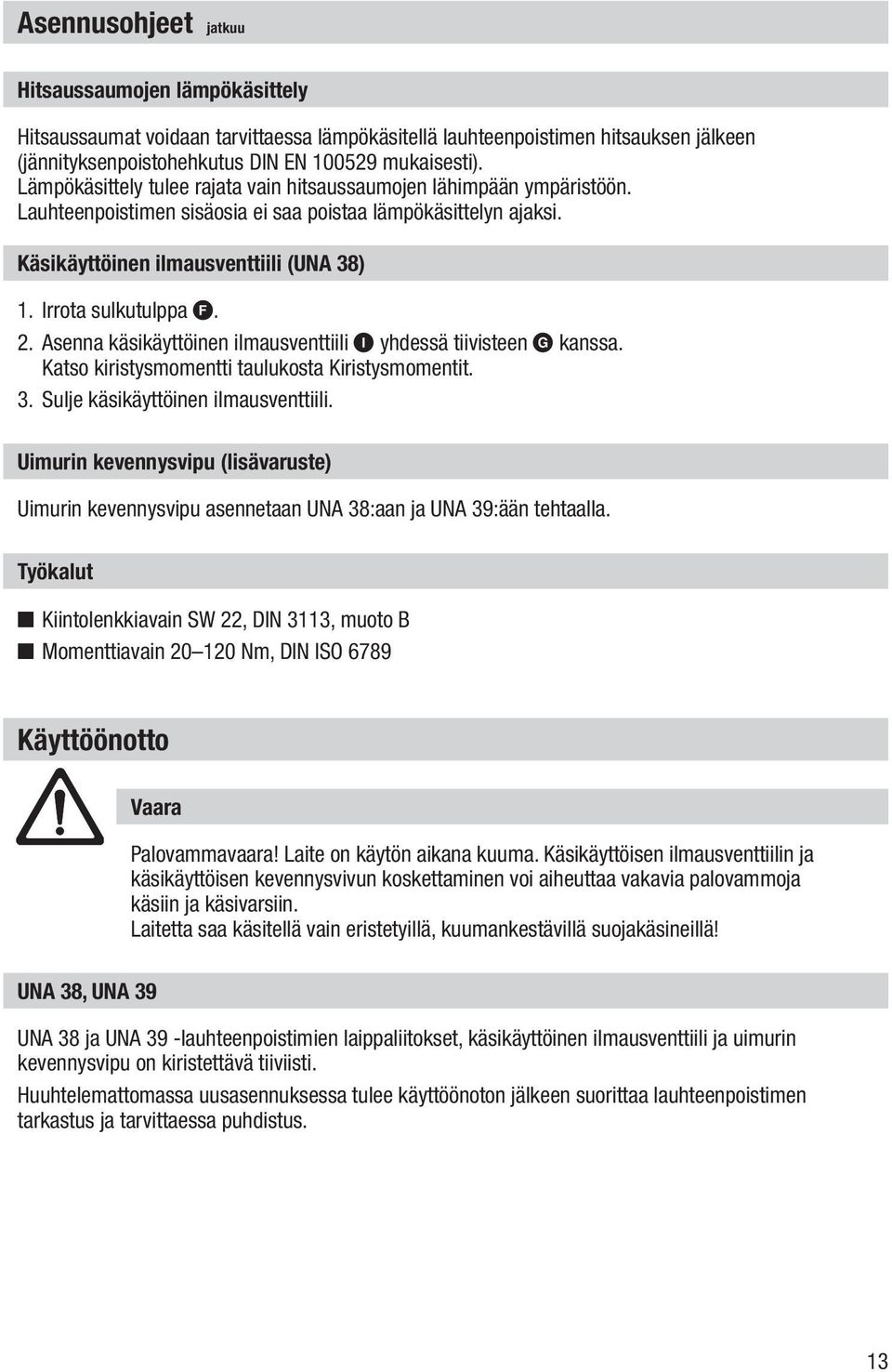 Irrota sulkutulppa F. 2. Asenna käsikäyttöinen ilmausventtiili I yhdessä tiivisteen G kanssa. Katso kiristysmomentti taulukosta Kiristysmomentit. 3. Sulje käsikäyttöinen ilmausventtiili.