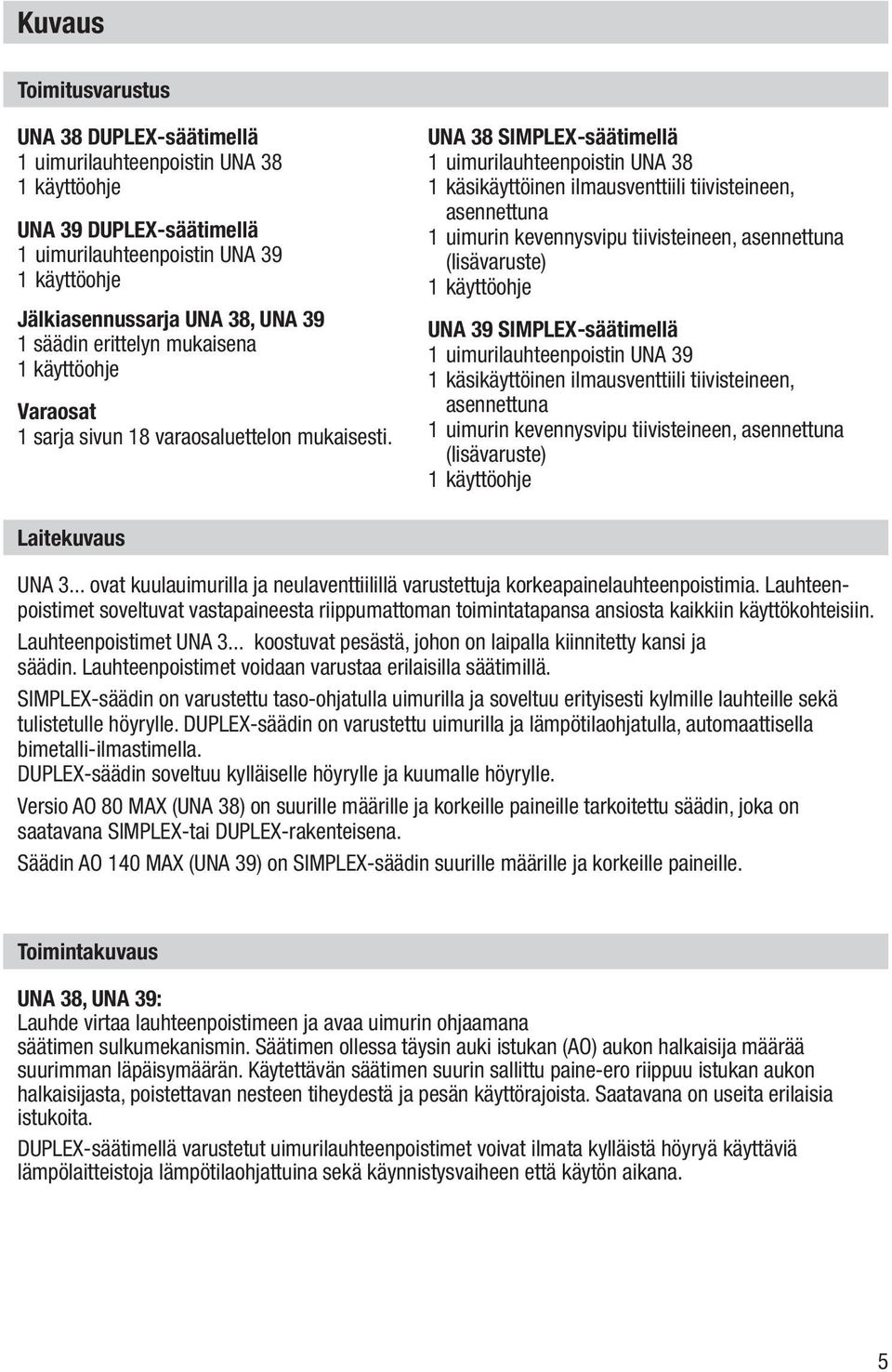 UNA 38 Simplex-säätimellä 1 uimurilauhteenpoistin UNA 38 1 käsikäyttöinen ilmausventtiili tiivisteineen, asennettuna 1 uimurin kevennysvipu tiivisteineen, asennettuna (lisävaruste) 1 käyttöohje UNA