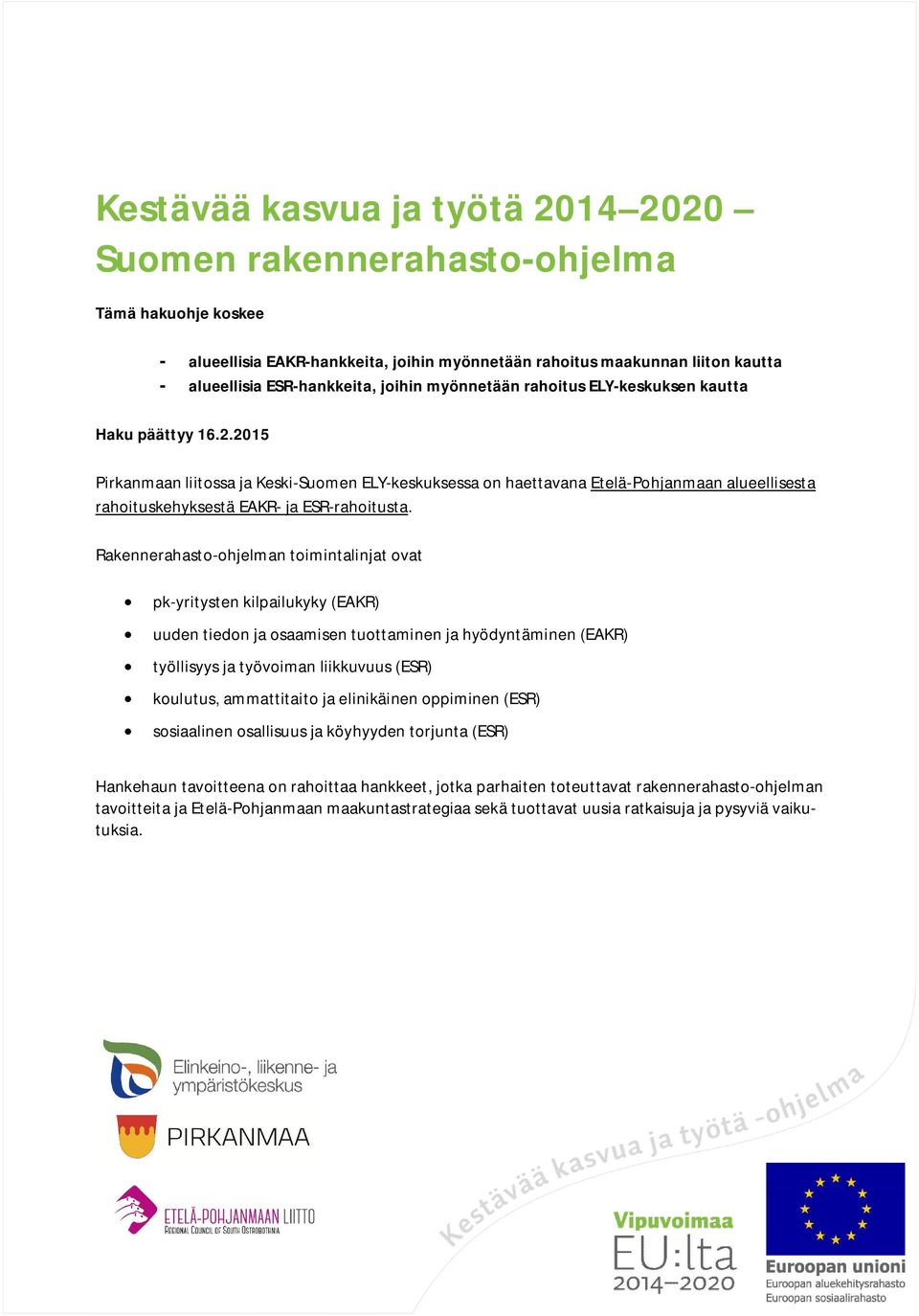 2015 Pirkanmaan liitossa ja Keski-Suomen ELY-keskuksessa on haettavana Etelä-Pohjanmaan alueellisesta rahoituskehyksestä EAKR- ja ESR-rahoitusta.