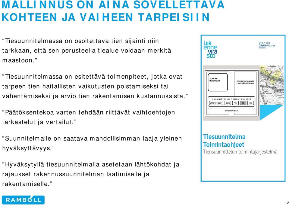 Tiesuunnitelmassa on esitettävä toimenpiteet, jotka ovat tarpeen tien haitallisten vaikutusten poistamiseksi tai vähentämiseksi ja arvio tien rakentamisen