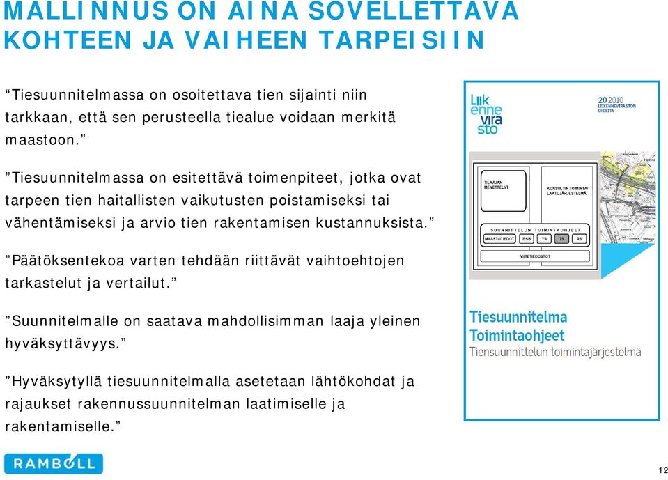 Tiesuunnitelmassa on esitettävä toimenpiteet, jotka ovat tarpeen tien haitallisten vaikutusten poistamiseksi tai vähentämiseksi ja arvio tien rakentamisen