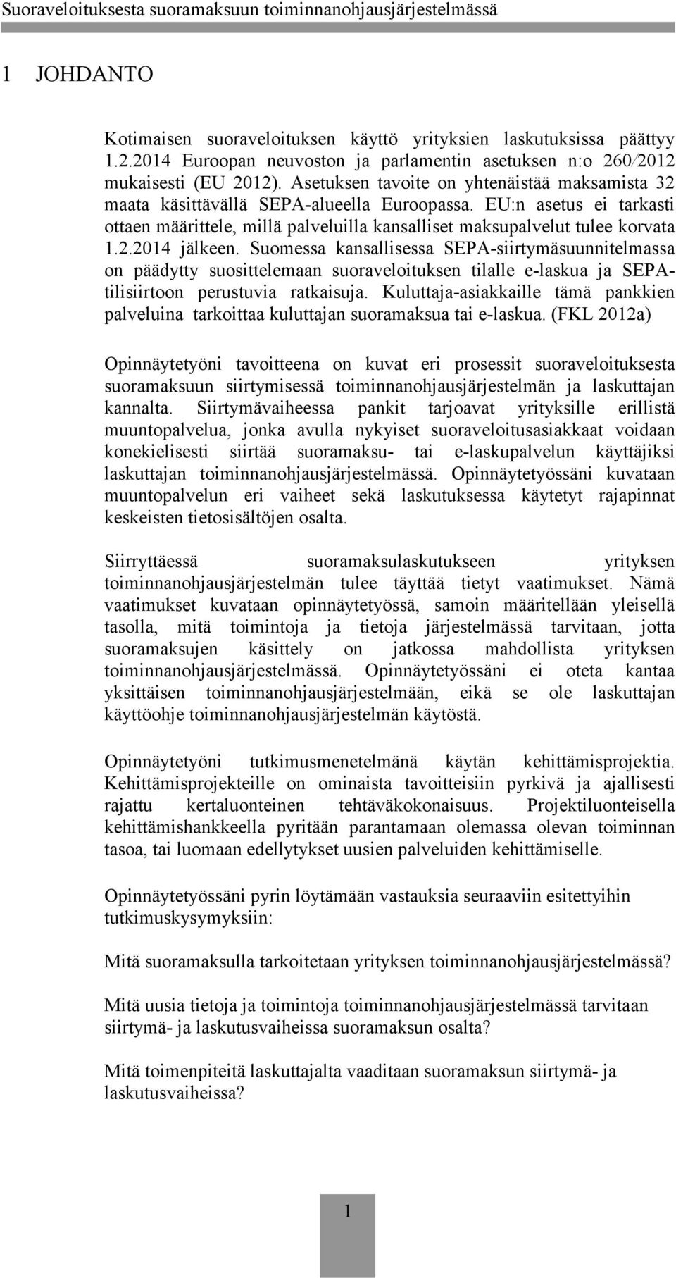 Suomessa kansallisessa SEPA-siirtymäsuunnitelmassa on päädytty suosittelemaan suoraveloituksen tilalle e-laskua ja SEPAtilisiirtoon perustuvia ratkaisuja.