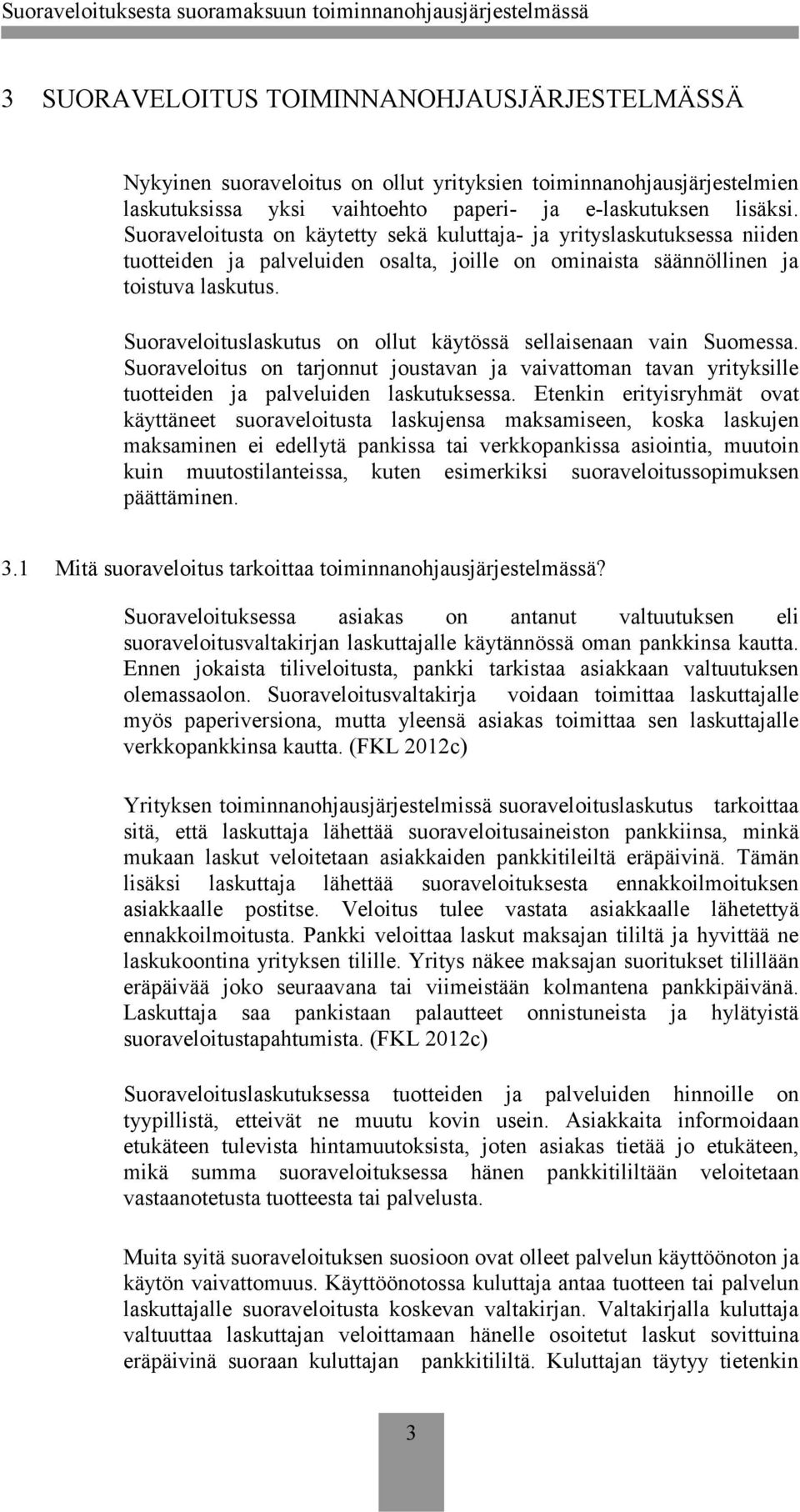 Suoraveloituslaskutus on ollut käytössä sellaisenaan vain Suomessa. Suoraveloitus on tarjonnut joustavan ja vaivattoman tavan yrityksille tuotteiden ja palveluiden laskutuksessa.