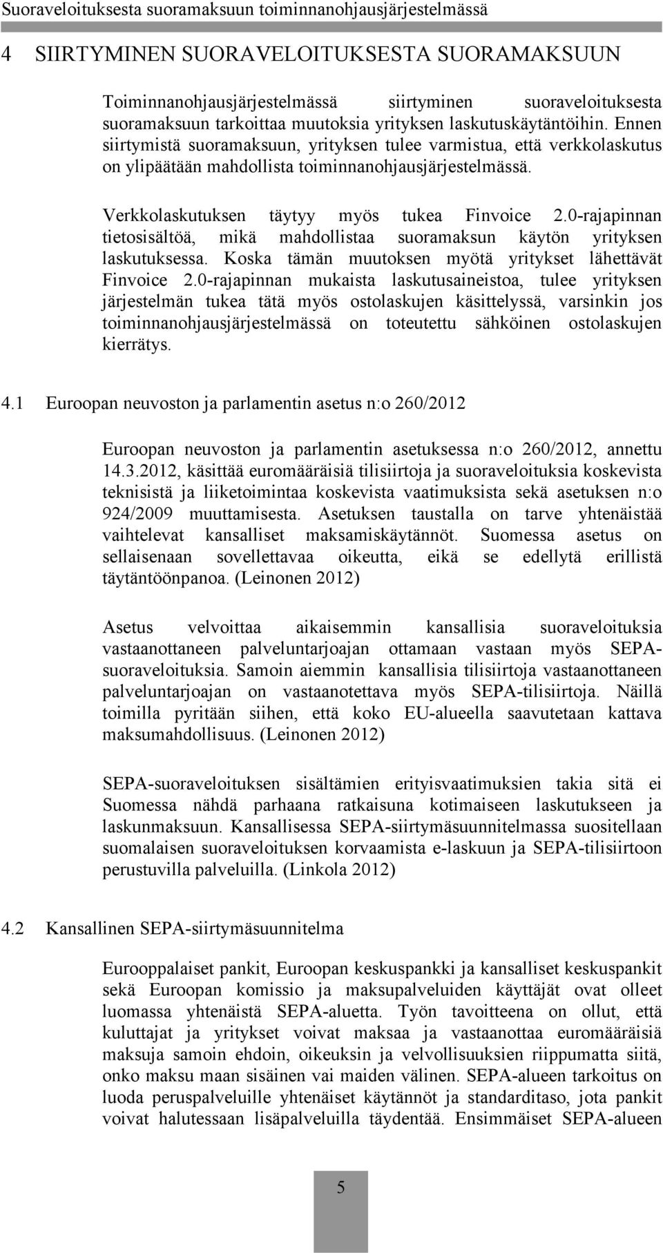 0-rajapinnan tietosisältöä, mikä mahdollistaa suoramaksun käytön yrityksen laskutuksessa. Koska tämän muutoksen myötä yritykset lähettävät Finvoice 2.