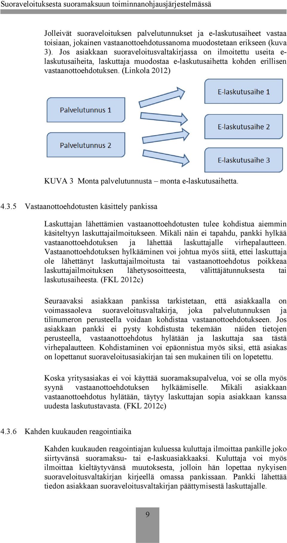 (Linkola 2012) KUVA 3 Monta palvelutunnusta monta e-laskutusaihetta. 4.3.5 Vastaanottoehdotusten käsittely pankissa Laskuttajan lähettämien vastaanottoehdotusten tulee kohdistua aiemmin käsiteltyyn laskuttajailmoitukseen.