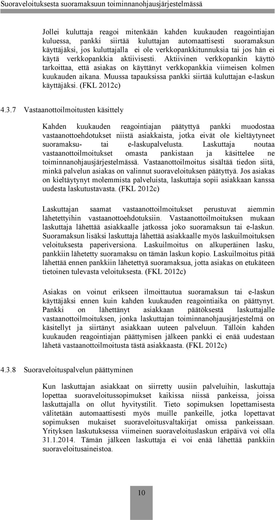 Muussa tapauksissa pankki siirtää kuluttajan e-laskun käyttäjäksi. (FKL 2012c) 4.3.