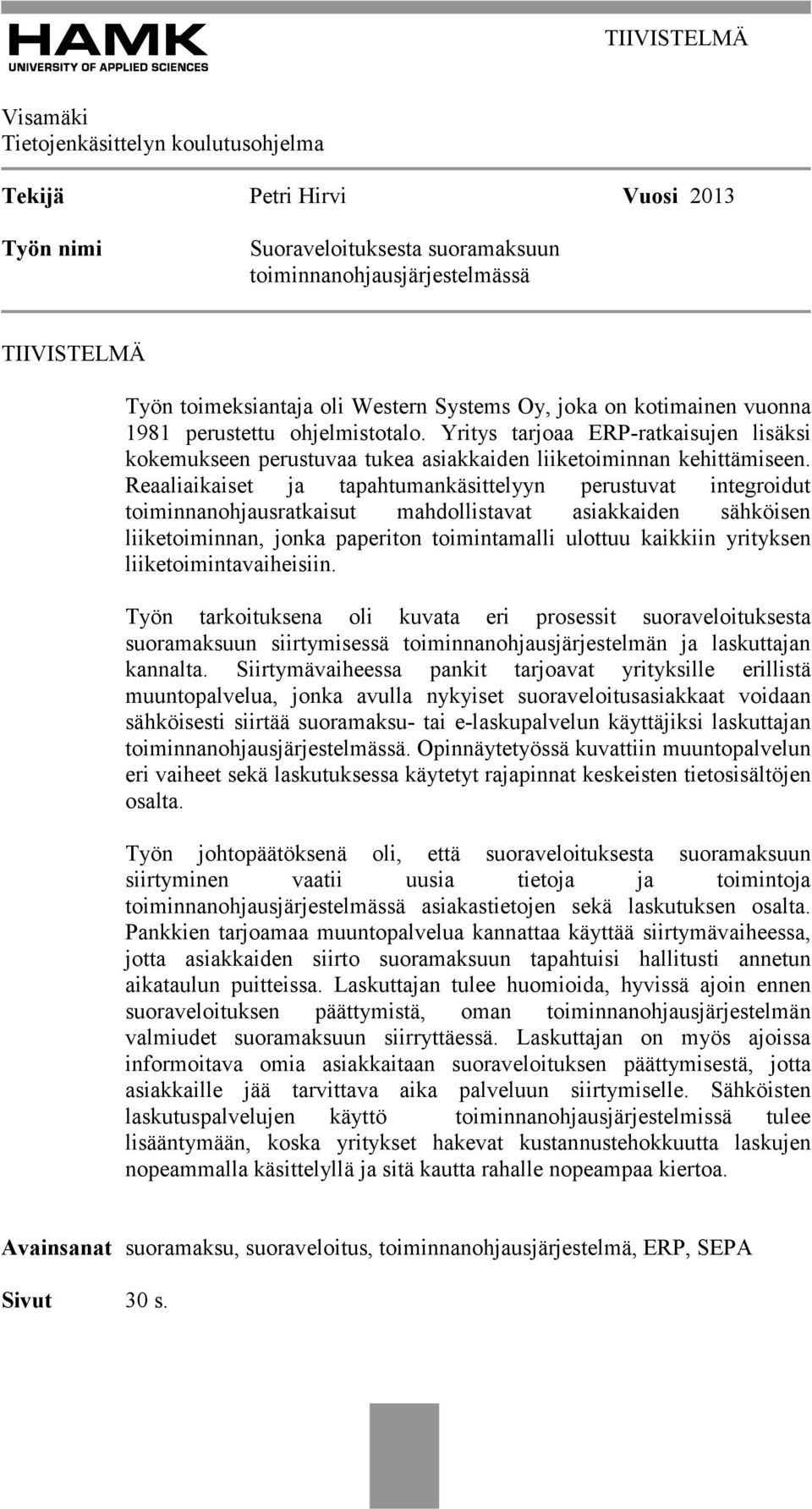 Reaaliaikaiset ja tapahtumankäsittelyyn perustuvat integroidut toiminnanohjausratkaisut mahdollistavat asiakkaiden sähköisen liiketoiminnan, jonka paperiton toimintamalli ulottuu kaikkiin yrityksen