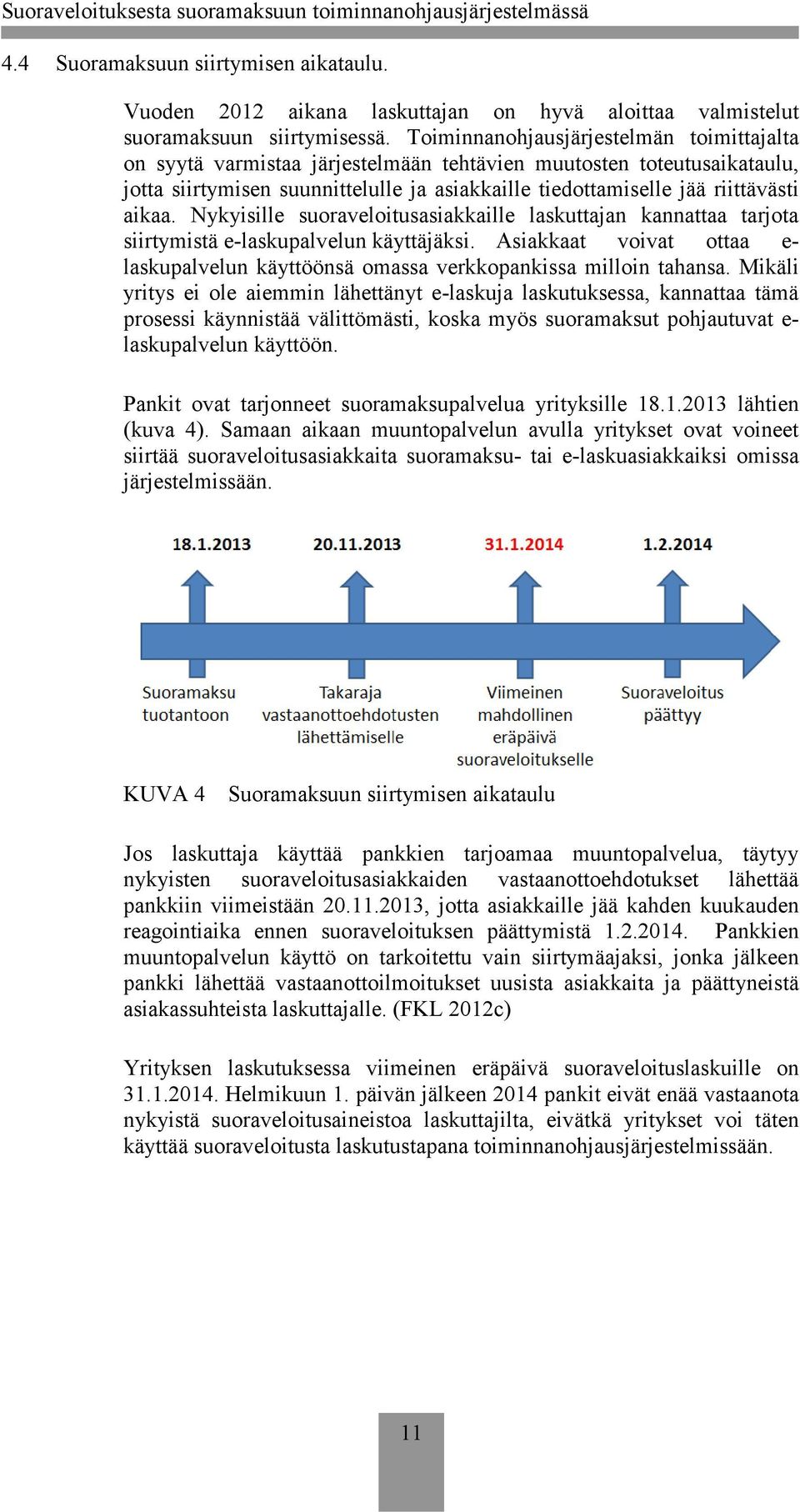 Nykyisille suoraveloitusasiakkaille laskuttajan kannattaa tarjota siirtymistä e-laskupalvelun käyttäjäksi. Asiakkaat voivat ottaa e- laskupalvelun käyttöönsä omassa verkkopankissa milloin tahansa.