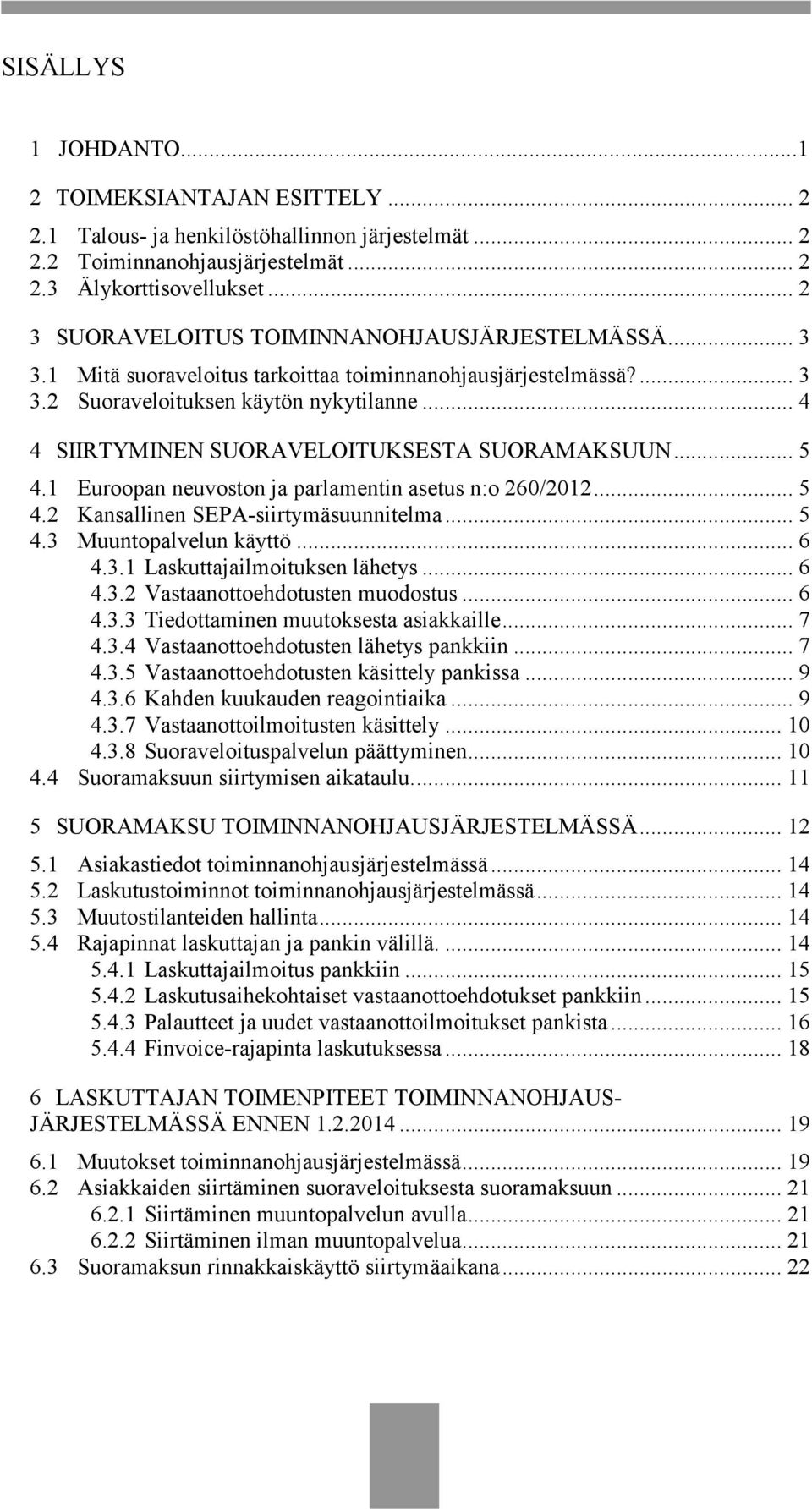 .. 4 4 SIIRTYMINEN SUORAVELOITUKSESTA SUORAMAKSUUN... 5 4.1 Euroopan neuvoston ja parlamentin asetus n:o 260/2012... 5 4.2 Kansallinen SEPA-siirtymäsuunnitelma... 5 4.3 